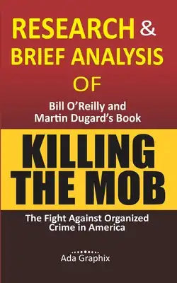 Research & Brief Analysis of Killing the Mob, by Bill O'Reilly and Martin Dugard's Book.: The Fight Against Organized Crime in America. (Ada Graphix)