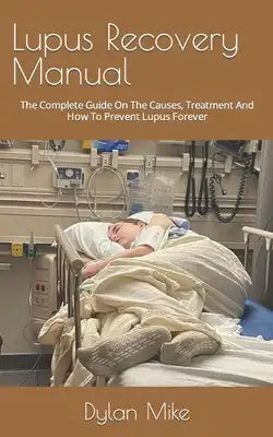 Lupus Recovery Manual: The Complete Guide On The Causes, Treatment And How To Prevent Lupus Forever