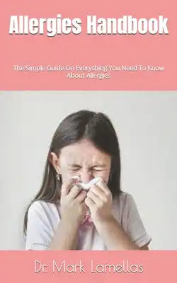 Allergies Handbook: The Simple Guide On Everything You Need To Know About Allergies