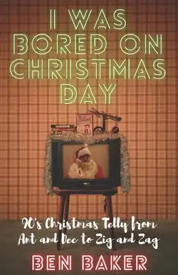 I Was Bored On Christmas Day: 90s Christmas Telly from Ant and Dec to Zig and Zag