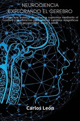 NEUROCIENCIA EXPLORANDO EL CEREBRO.Cómo crear estados de recursos supremos mediante el cerebro y la vibración para realizar cambios magníficos en pros