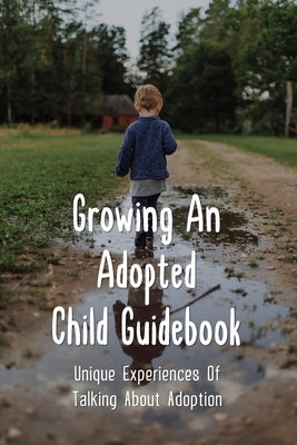 Growing An Adopted Child Guidebook: Unique Experiences Of Talking About Adoption: What Are Alternate Choices For Child Care
