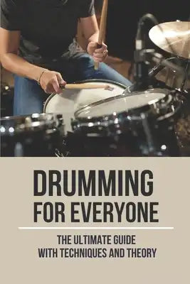 Drumming For Everyone: The Ultimate Guide With Techniques And Theory: Beginner Drum Techniques