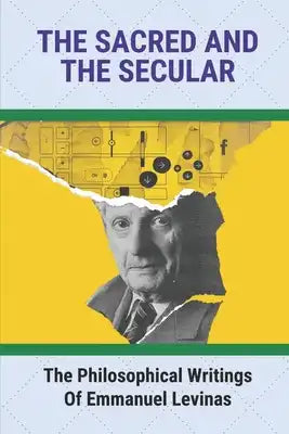 The Sacred And The Secular: The Philosophical Writings Of Emmanuel Levinas: The Role Of Religion In Ethics
