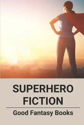 Superhero Fiction: Good Fantasy Books: Superhero Fanfiction