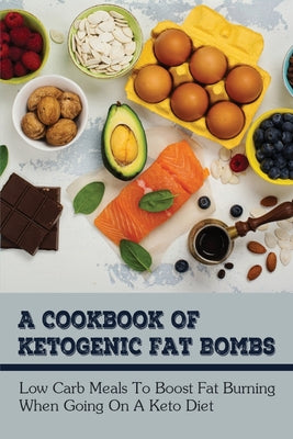 A Cookbook Of Ketogenic Fat Bombs: Low Carb Meals To Boost Fat Burning When Going On A Keto Diet: How Many Calories You Need Per Day