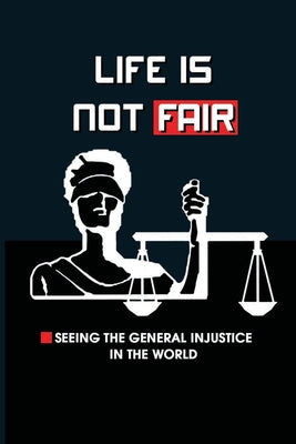 Life Is Not Fair: Seeing The General Injustice In The World: Ethics & Morality