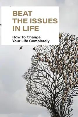 Beat The Issues In Life: How To Change Your Life Completely: Understanding Of Others