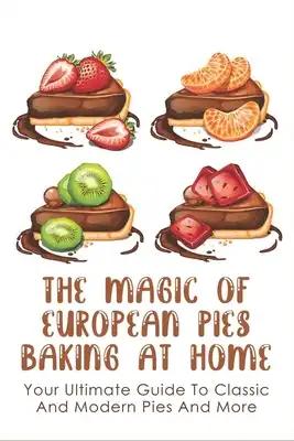 The Magic Of European Pies Baking At Home: Your Ultimate Guide To Classic And Modern Pies And More: How To Measure Exactly To Bake A Cake