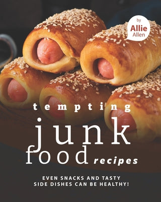 Tempting Junk Food Recipes: Even Snacks and Tasty Side Dishes Can be Healthy!