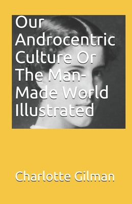 Our Androcentric Culture Or The Man-Made World Illustrated