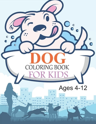 Dog Coloring Book For Kids Ages 4-12: Dog Coloring Book For Kids