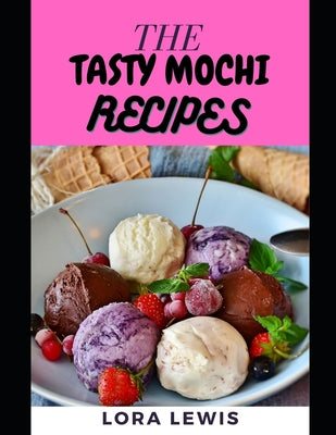 The Tasty Mochi Recipes: Discover Several Easy And Delicious Mochi Recipes To Brighten Your Day