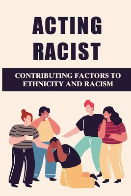 Acting Racist: Contributing Factors To Ethnicity And Racism: How To Solve Racism