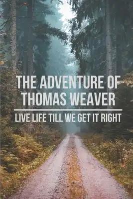 The Adventure Of Thomas Weaver: Live Life Till We Get It Right: Speculative Fiction