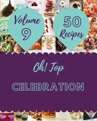 Oh! Top 50 Celebration Recipes Volume 9: An Inspiring Celebration Cookbook for You