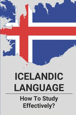 Icelandic Language: How To Study Effectively?: How To Learn Icelandic Quickly