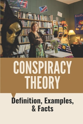 Conspiracy Theory: Definition, Examples, & Facts: Not To Be Fooled By The Internet