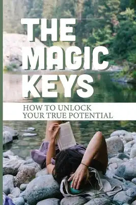 The 11 Magic Keys: How To Unlock Your True Potential: How To Overcome Obstacles To Success