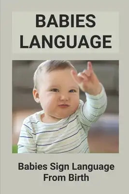 Babies Language: Babies Sign Language From Birth: Discover Baby Sign Language