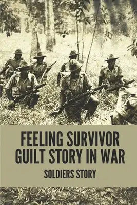 Feeling Survivor Guilt Story In War: Soldiers Story: Memor Of War Stories