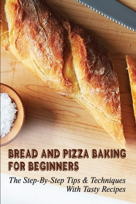 Bread & Pizza Baking For Beginners: The Step-By-Step Tips & Techniques With Tasty Recipes: Calzone