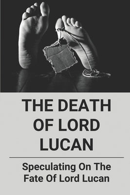 The Death Of Lord Lucan: Speculating On The Fate Of Lord Lucan: Conspiracy Files Of Lord Lucan