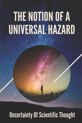 The Notion Of A Universal Hazard: Uncertainty Of Scientific Thought: The Notion Of Dramatic Universe