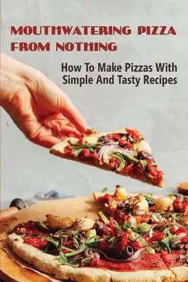 Mouthwatering Pizza From Nothing: How To Make Pizzas With Simple And Tasty Recipes: Mac And Cheese Pizza Recipes