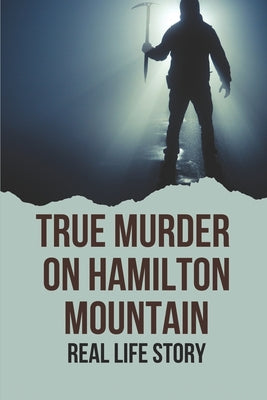 True Murder On Hamilton Mountain: Real Life Story: Murders Crime Story
