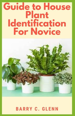 Guide to House Plants Identification For Novice: Identifying your houseplants is important to ensure that you're taking care of them properly