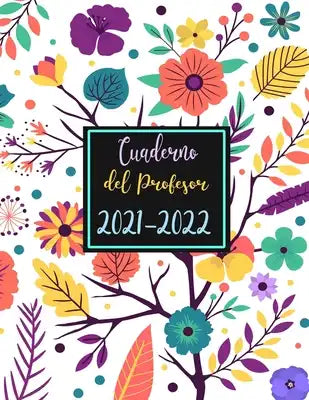 Cuaderno del Profesor 2021-2022: Calendario educacion - semana vista español -flores- Grande agendas escolares para Profesores 2021 2022 a4 -, diario