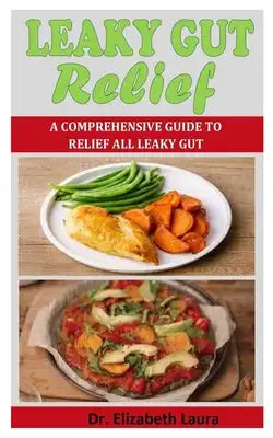 Leaky Gut Relief: A Comprehensive Guide To Relief All Leaky Gut