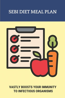 Sebi Diet Handbook: Easily Prevent Sickness Along With Some Detrimental Diseases: Electric Foods Healing