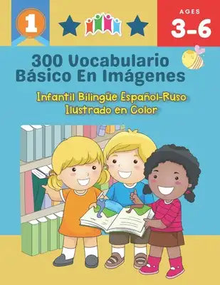 300 Vocabulario Básico en Imágenes. Infantil Bilingüe Español-Ruso Ilustrado en Color: Una divertida manera de aprender y jugar con las primeras palab