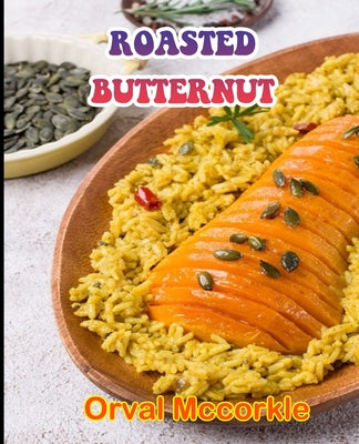 Roasted Butternut: 150 recipe Delicious and Easy The Ultimate Practical Guide Easy bakes Recipes From Around The World roasted butternut