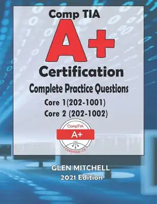 CompTIA A+ Certification: Complete Practice Questions For Core 1 (220-1001) and Core 2 (220-1002)