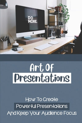 Art Of Presentations: How To Create Powerful Presentations And Keep Your Audience Focus: How To Become A Tedx Speaker