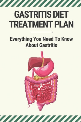 Gastritis Diet Treatment Plan: Everything You Need To Know About Gastritis: Recipes For Ulcers And Gastritis