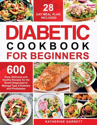 Diabetic Cookbook For Beginners: 600 Easy, Delicious and Healthy Recipes for the Newly Diagnosed to Manage Type 2 Diabetes and Prediabetes 28 Day Meal