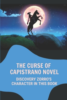The Curse Of Capistrano Novel: Discovery Zorro's Character In This Book: Discovery Of The Curse Of Capistrano