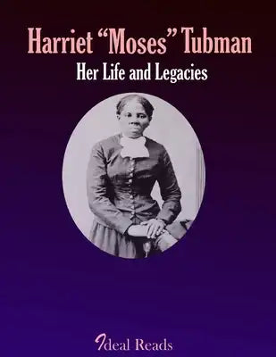 Harriet "Moses" Tubman: Her Life and Legacies