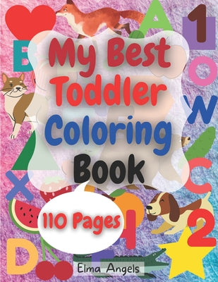 My Best Toddler Coloring Book: Amazing Coloring Books Activity for Kids, Fun with Numbers, Letters, Shapes, Animals, Fruits and Vegetables, Workbook