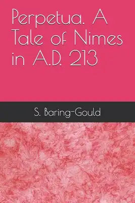 Perpetua. A Tale of Nimes in A.D. 213