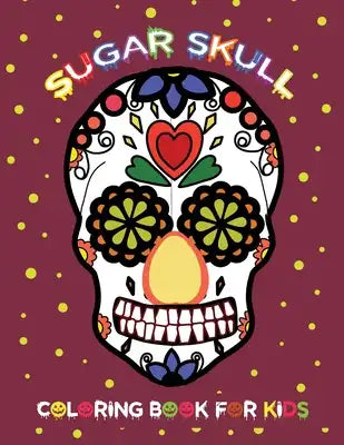 Sugar Skull Coloring Book For Kids: Dia De Los Muertos Regalo Preschool Skull Designs for Stress Relief and Relaxation - Day of the Dead Gift Coloring