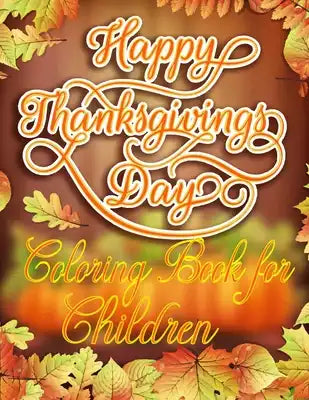 Happy Thanksgiving Day Coloring Book For Children: : A Collection of Fun and Easy Happy Thanksgiving Day Coloring Pages for Kids, Toddlers and Prescho