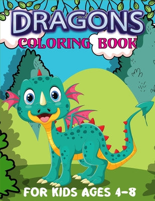 Dragons Coloring Book For Kids Ages 4-8: Amazing dragon Coloring Book For Kids Ages 4-8 - 40 Cute, Unique, Easy Coloring Pages for Boys & Girls! (drag