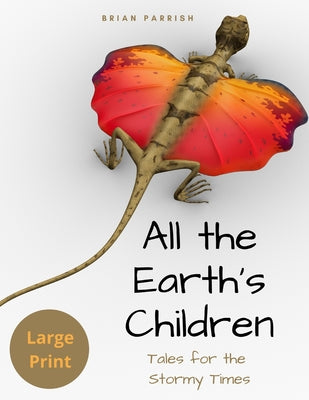 All the Earth's Children: Tales for the Stormy Times (Large Print Edition)