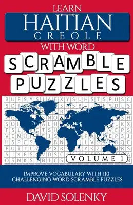 Learn Haitian Creole with Word Scramble Puzzles Volume 1: Learn Haitian Creole Language Vocabulary with 110 Challenging Bilingual Word Scramble Puzzle