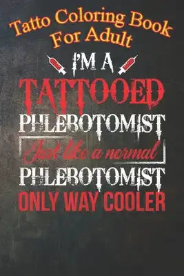 Tatto Coloring Book For Adult: Funny Phlebotomy Nurse For Tattooed Phlebotomists An Coloring Book For Relaxation with Awesome Modern Tattoo Designs
